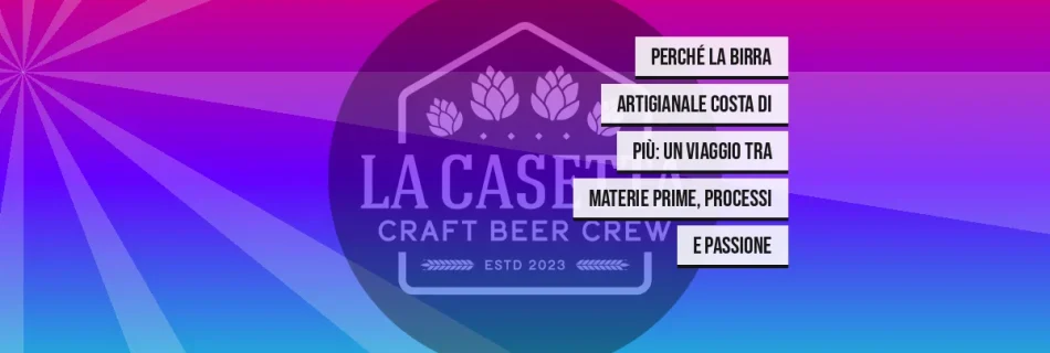 Perché la Birra Artigianale Costa di Più: Un Viaggio tra Materie Prime, Processi e Passione