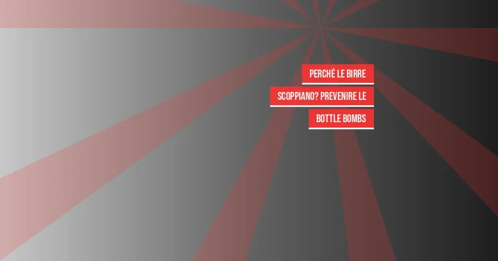 Perché le Birre Scoppiano? Prevenire le Bottle Bombs