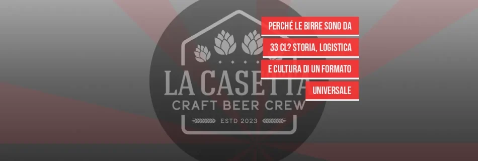 Perché le Birre Sono da 33 cl? Storia, Logistica e Cultura di un Formato Universale