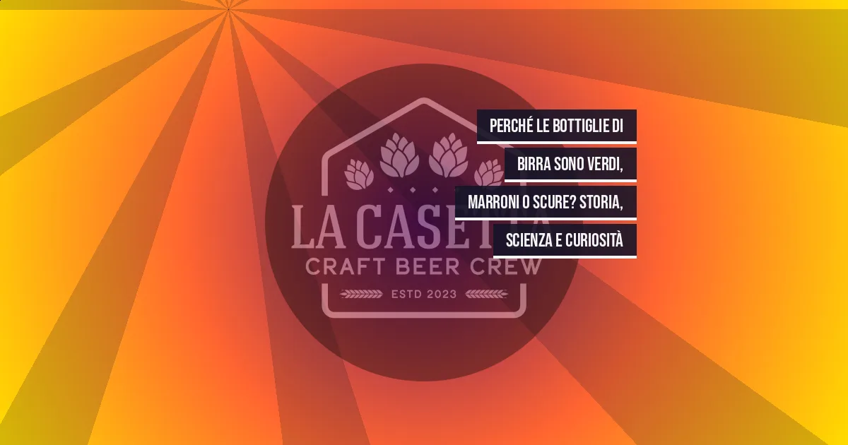 Perché le bottiglie di birra sono verdi, marroni o scure? Storia, scienza e curiosità