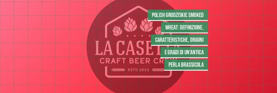 Polish Grodziskie Smoked Wheat: definizione, caratteristiche, origini e gradi di un’antica perla brassicola