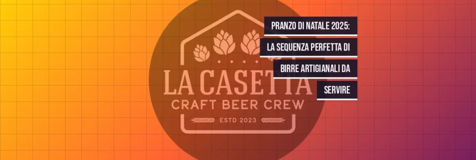 Pranzo di Natale 2025: la sequenza perfetta di birre artigianali da servire
