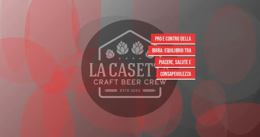 Pro e contro della birra: equilibrio tra piacere, salute e consapevolezza