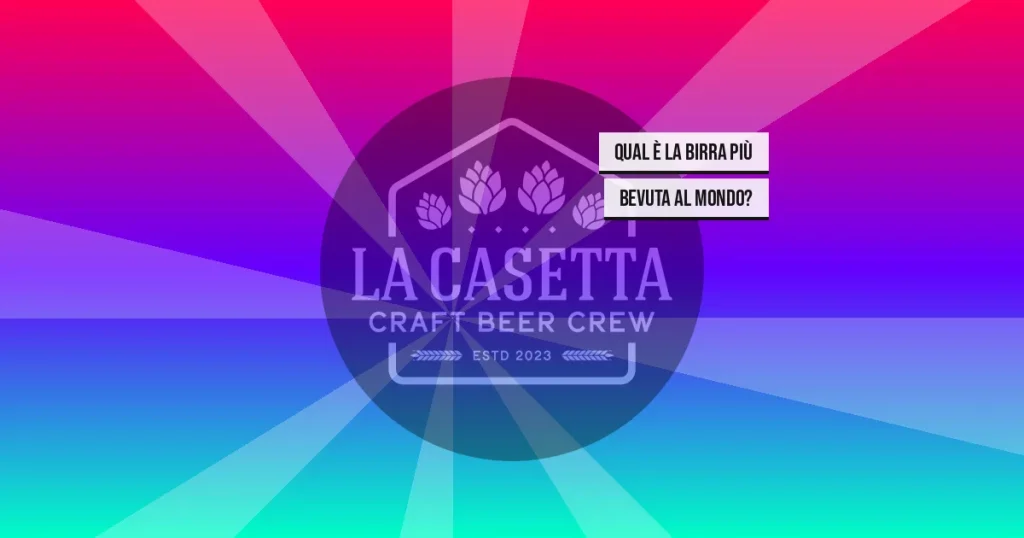 Qual è la birra più bevuta al mondo?