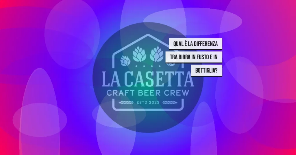 Qual è la differenza tra birra in fusto e in bottiglia?