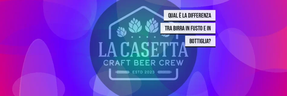 Qual è la differenza tra birra in fusto e in bottiglia?
