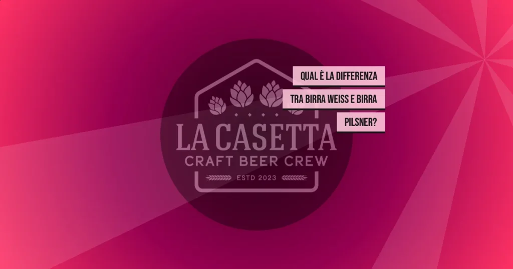 Qual è la differenza tra birra weiss e birra pilsner?