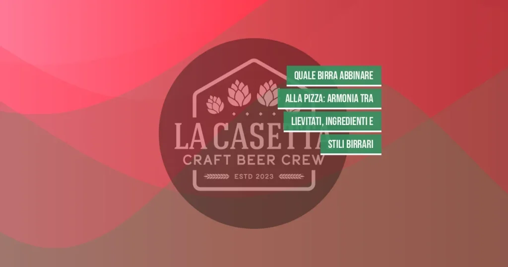 Quale birra abbinare alla pizza: armonia tra lievitati, ingredienti e stili birrari