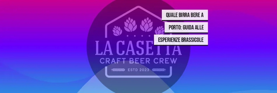 Quale Birra Bere a Porto: Guida alle Esperienze Brassicole