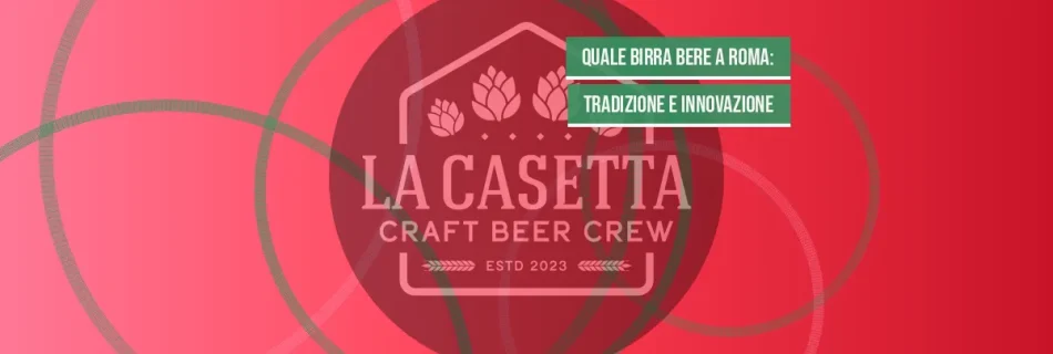 Quale Birra Bere a Roma: Tradizione e Innovazione