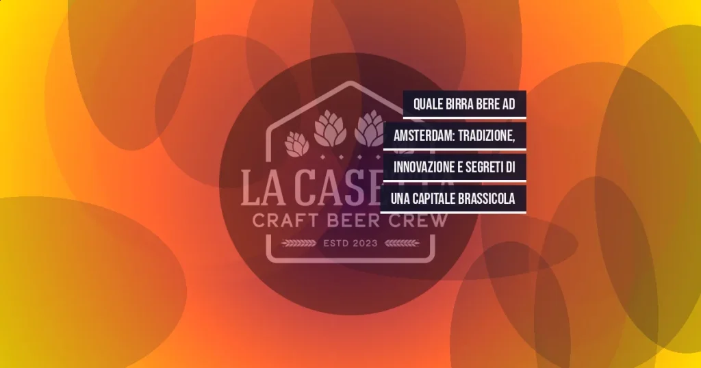 Quale Birra Bere ad Amsterdam: Tradizione, Innovazione e Segreti di una Capitale Brassicola