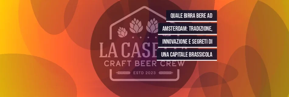 Quale Birra Bere ad Amsterdam: Tradizione, Innovazione e Segreti di una Capitale Brassicola