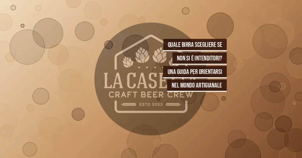 Quale Birra Scegliere Se Non Si È Intenditori? Una Guida Per Orientarsi Nel Mondo Artigianale