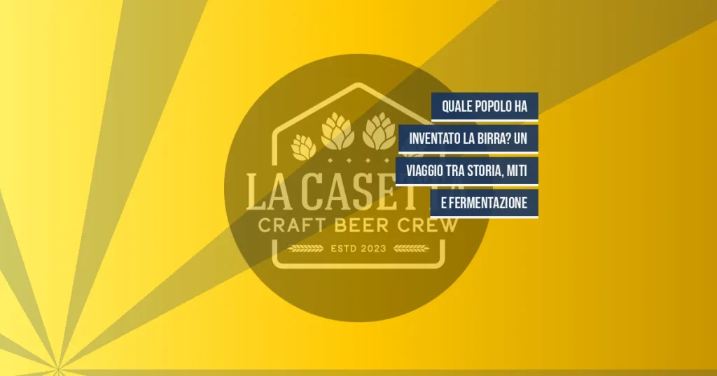 Quale popolo ha inventato la birra? Un viaggio tra storia, miti e fermentazione