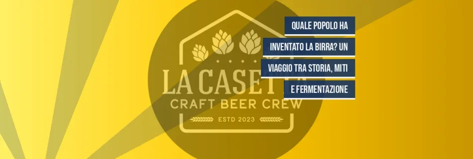 Quale popolo ha inventato la birra? Un viaggio tra storia, miti e fermentazione