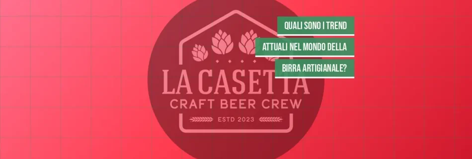 Quali sono i trend attuali nel mondo della birra artigianale?