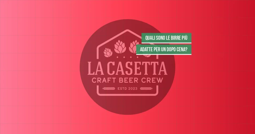 Quali sono le birre più adatte per un dopo cena?