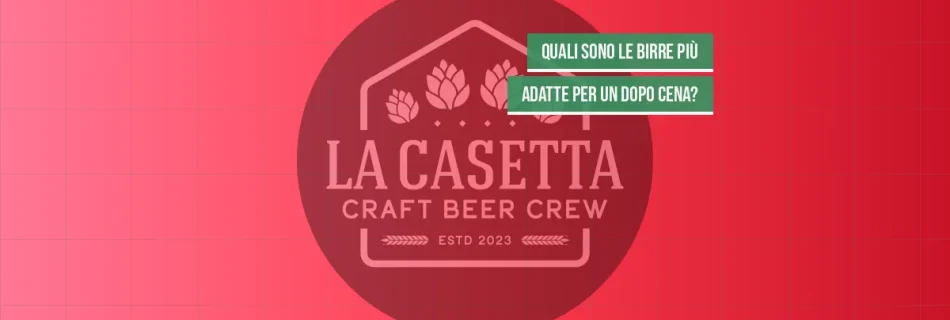 Quali sono le birre più adatte per un dopo cena?