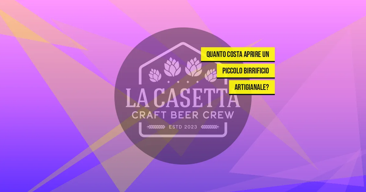 Quanto Costa Aprire un Piccolo Birrificio Artigianale?