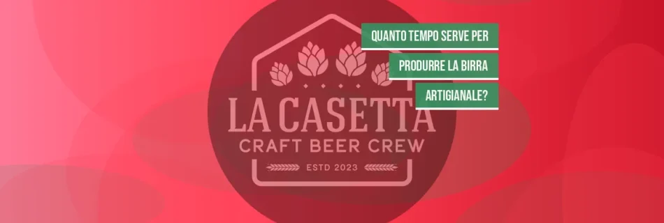 Quanto Tempo Serve per Produrre la Birra Artigianale?