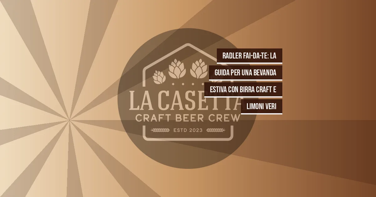 Radler fai-da-te: la guida per una bevanda estiva con birra craft e limoni veri