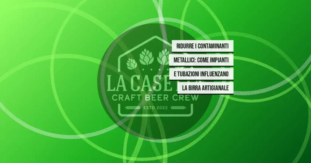 Ridurre i Contaminanti Metallici: Come Impianti e Tubazioni Influenzano la Birra Artigianale