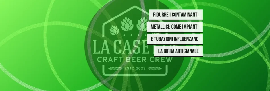 Ridurre i Contaminanti Metallici: Come Impianti e Tubazioni Influenzano la Birra Artigianale