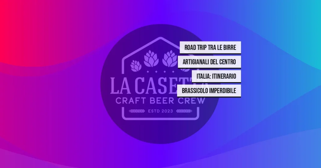 Road Trip tra le Birre Artigianali del Centro Italia: Itinerario Brassicolo Imperdibile