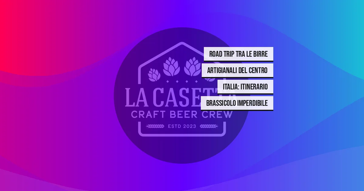 Road Trip tra le Birre Artigianali del Centro Italia: Itinerario Brassicolo Imperdibile