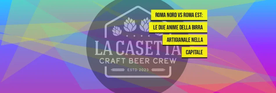 Roma Nord vs Roma Est: le Due Anime della Birra Artigianale nella Capitale