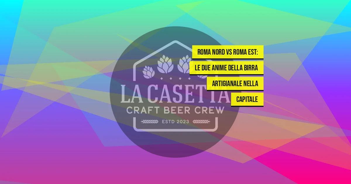 Roma Nord vs Roma Est: le Due Anime della Birra Artigianale nella Capitale