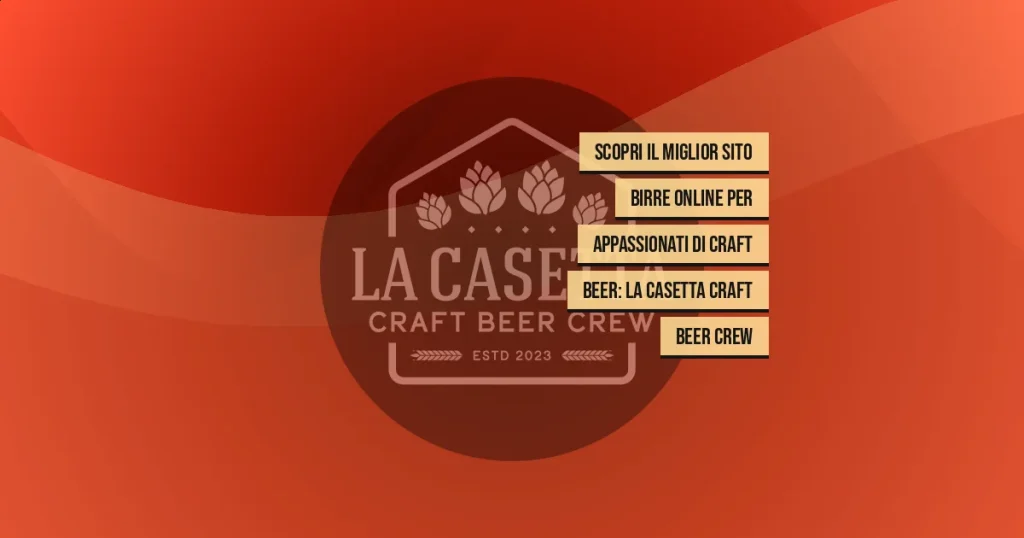 Scopri il Miglior Sito Birre Online per Appassionati di Craft Beer: La Casetta Craft Beer Crew