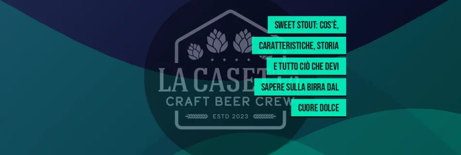 Sweet Stout: cos’è, caratteristiche, storia e tutto ciò che devi sapere sulla birra dal cuore dolce