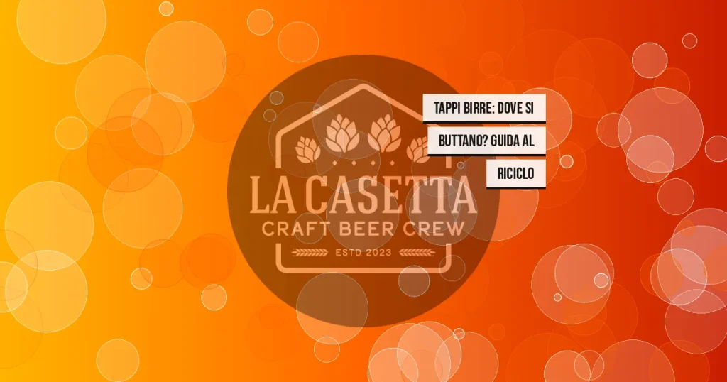 Tappi Birre: Dove Si Buttano? Guida al Riciclo
