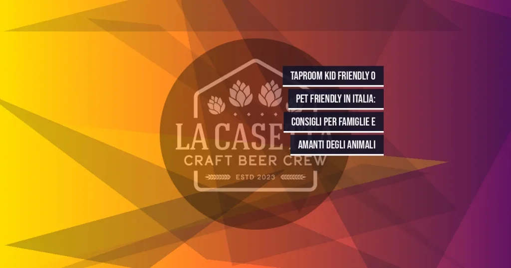 Taproom kid friendly o pet friendly in italia: consigli per famiglie e amanti degli animali