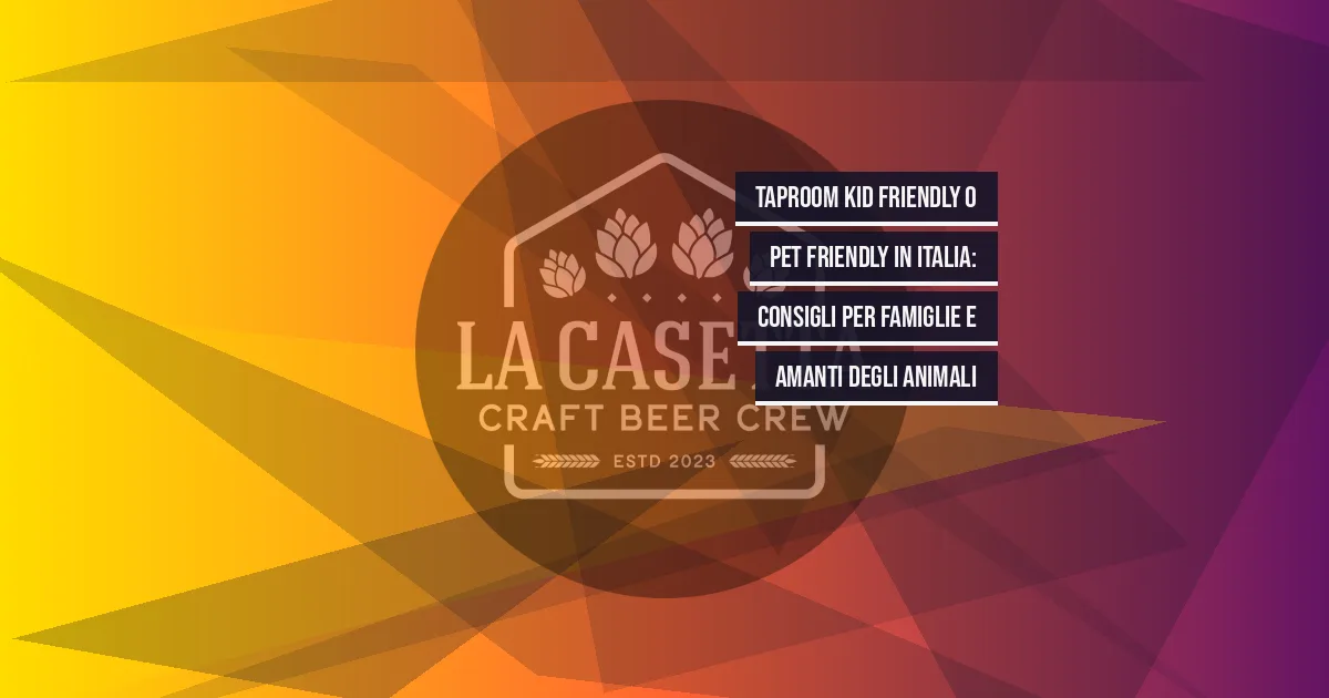 Taproom kid friendly o pet friendly in italia: consigli per famiglie e amanti degli animali