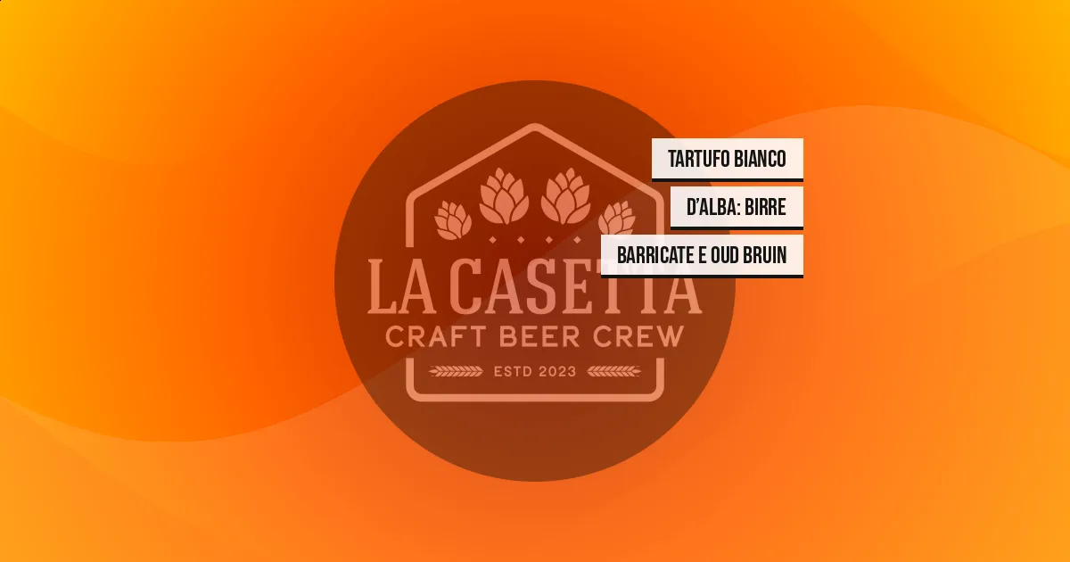 Tartufo Bianco d’Alba: Birre Barricate e Oud Bruin