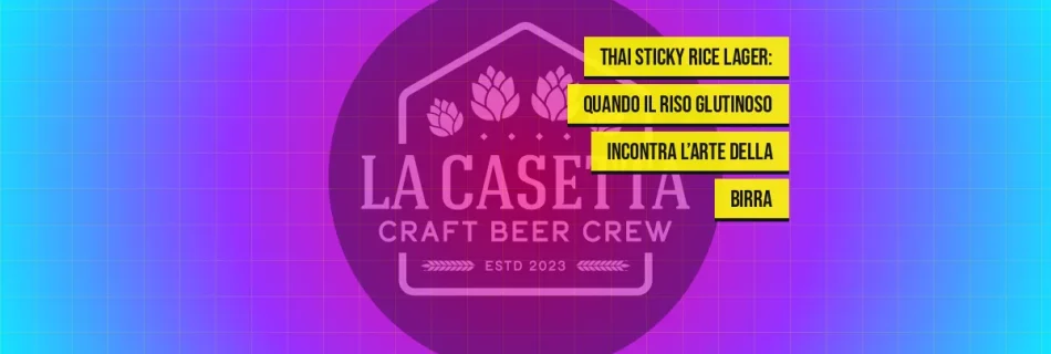Thai Sticky Rice Lager: quando il riso glutinoso incontra l’arte della birra