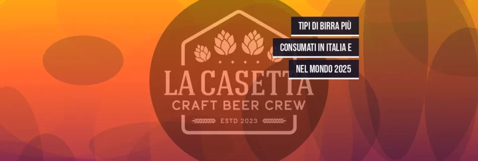 Tipi di Birra Più Consumati in Italia e nel Mondo 2025