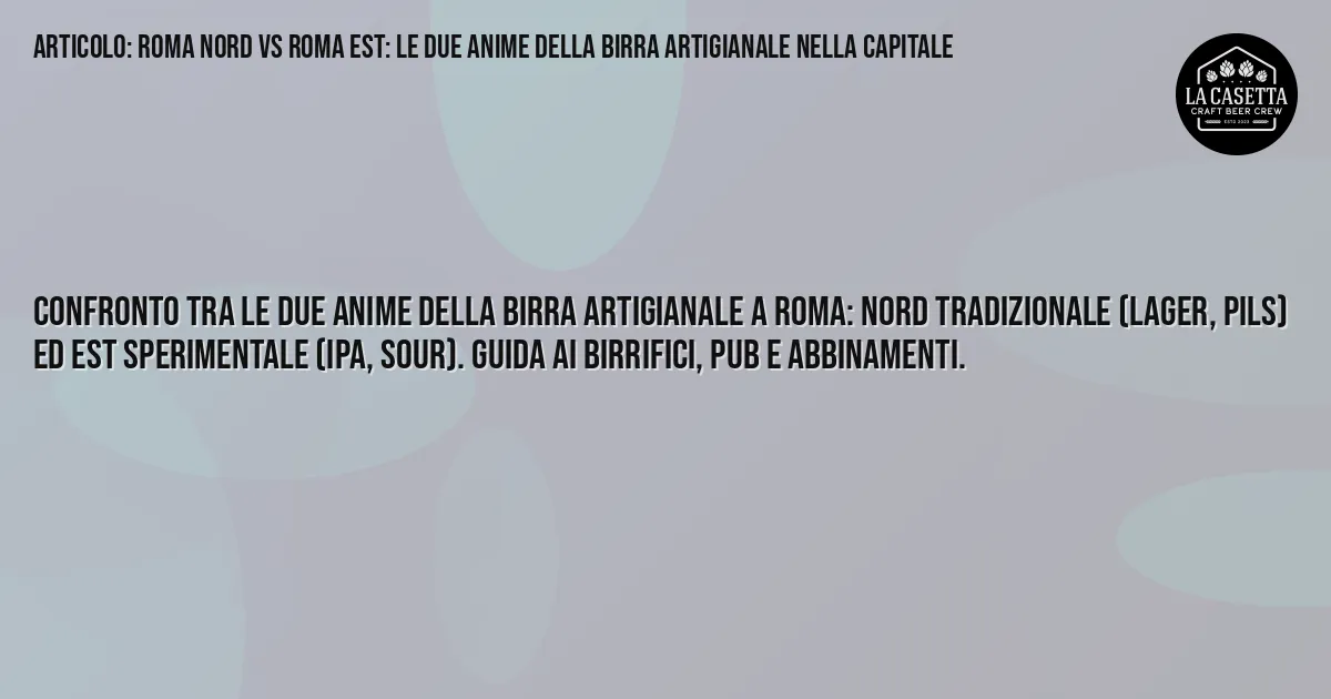 Sintesi TL;DR: Roma Nord vs Roma Est: le Due Anime della Birra Artigianale nella Capitale Sintesi TL;DR: Roma Nord vs Roma Est: le Due Anime della Birra Artigianale nella Capitale