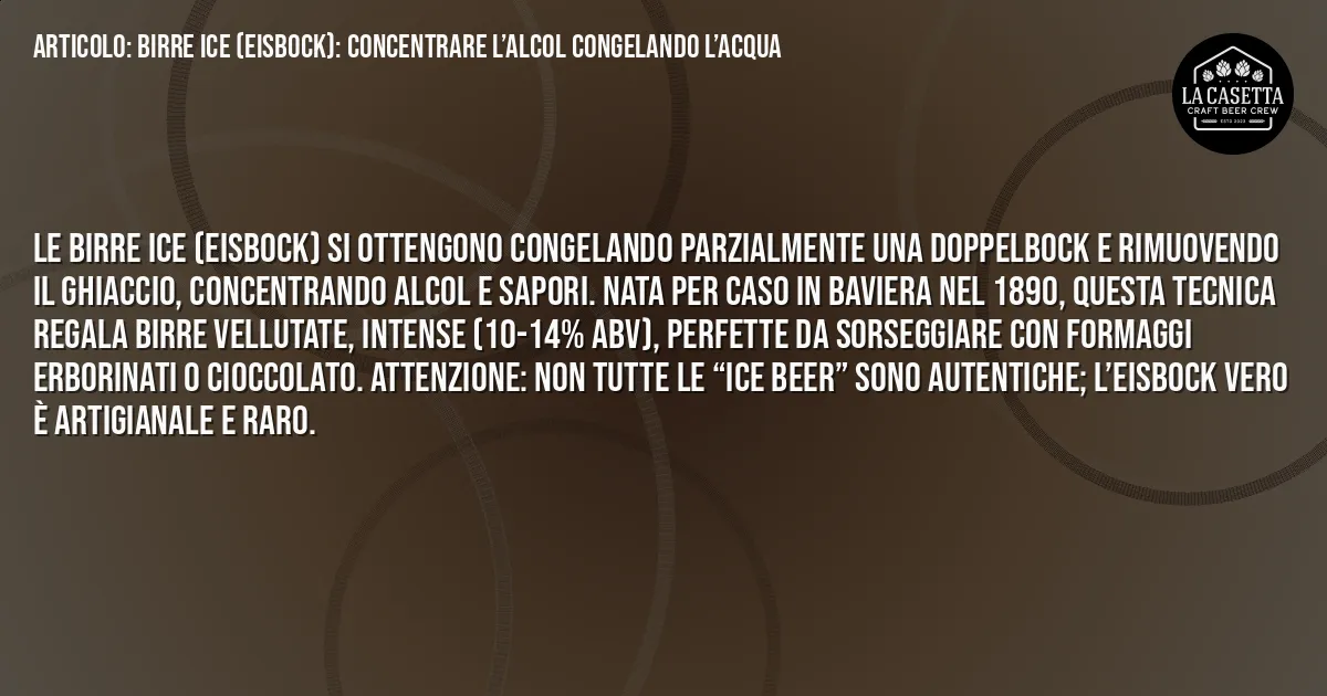 Sintesi TL;DR: Birre Ice (Eisbock): Concentrare l’Alcol Congelando l’Acqua Sintesi TL;DR: Birre Ice (Eisbock): Concentrare l’Alcol Congelando l’Acqua