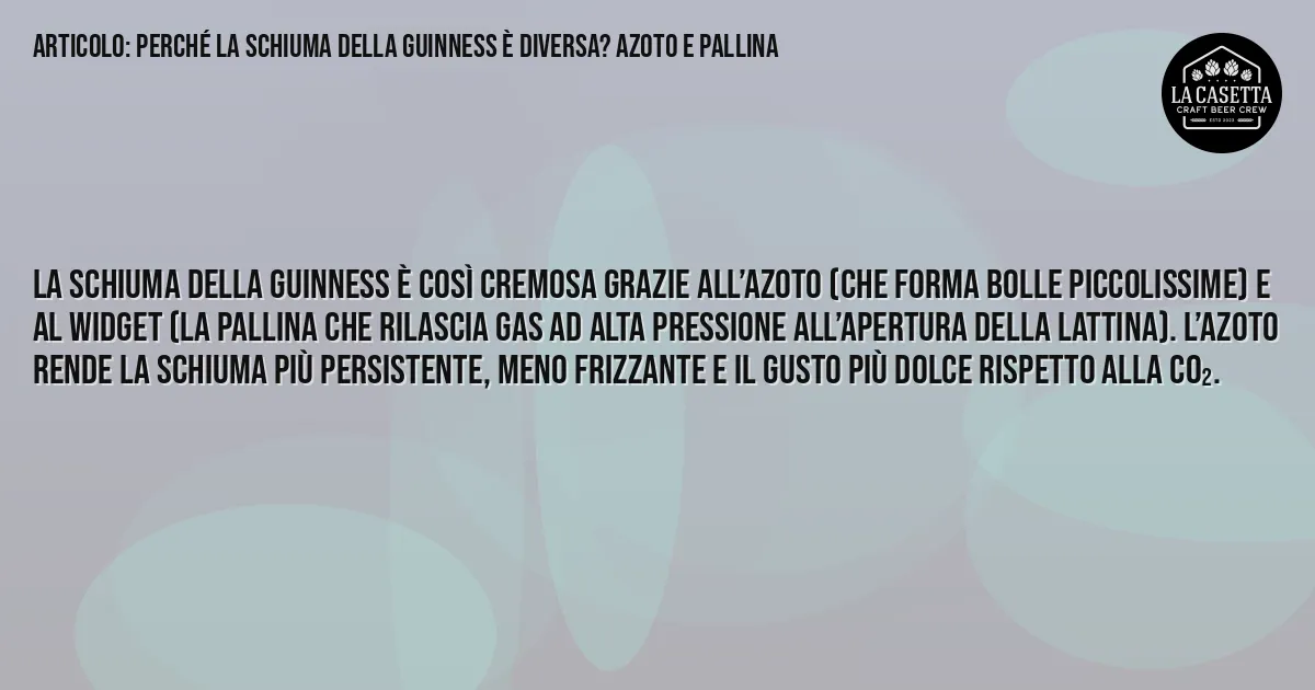 Sintesi TL;DR: Perché la schiuma della Guinness è diversa? Azoto e pallina
