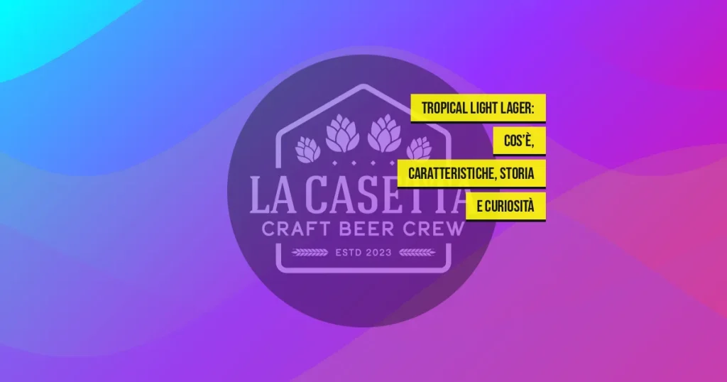 Tropical Light Lager: cos’è, caratteristiche, storia e curiosità