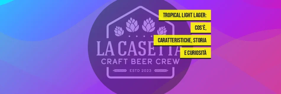Tropical Light Lager: cos’è, caratteristiche, storia e curiosità