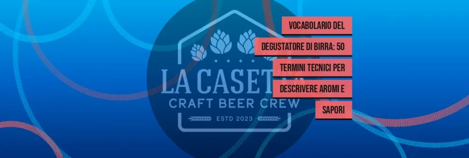 Vocabolario del degustatore di birra: 50 termini tecnici per descrivere aromi e sapori