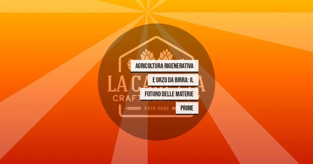 Agricoltura Rigenerativa e Orzo da Birra: Il Futuro delle Materie Prime