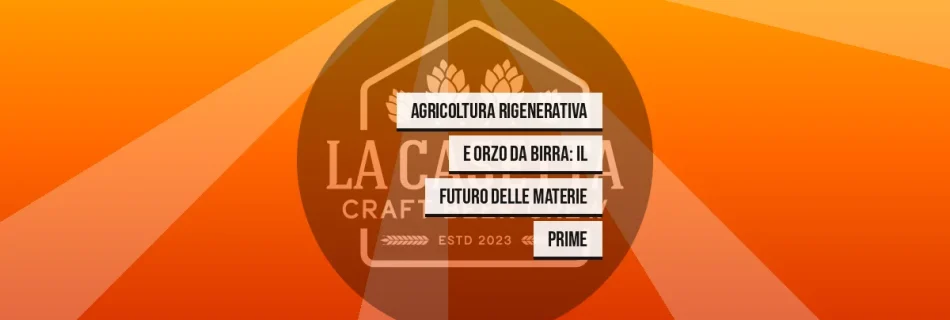 Agricoltura Rigenerativa e Orzo da Birra: Il Futuro delle Materie Prime