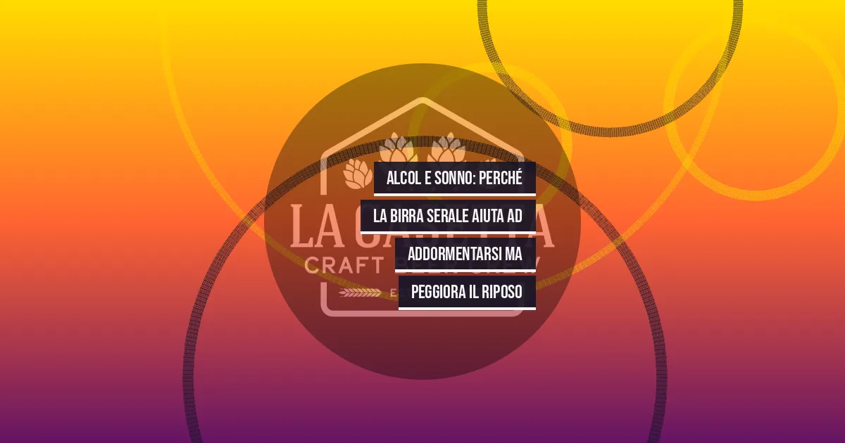Alcol e Sonno: Perché la Birra Serale Aiuta ad Addormentarsi ma Peggiora il Riposo