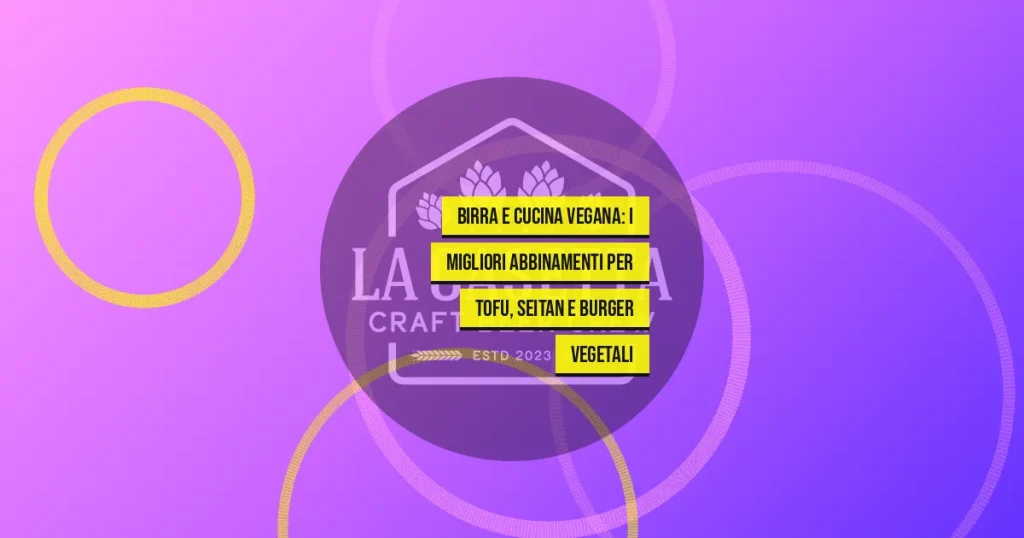 Birra e Cucina Vegana: I Migliori Abbinamenti per Tofu, Seitan e Burger Vegetali