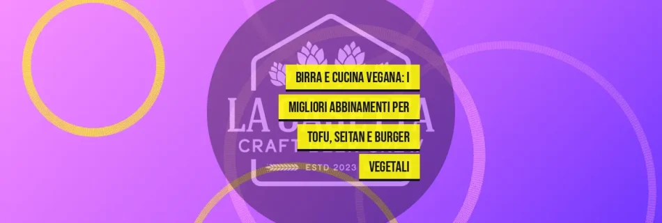 Birra e Cucina Vegana: I Migliori Abbinamenti per Tofu, Seitan e Burger Vegetali